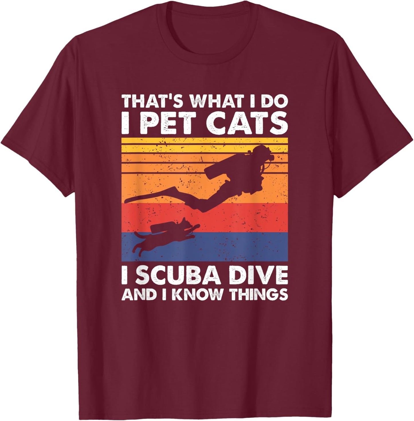 That's What I Do I Pet Cats I Scuba Dive & I Know Things T-Shirt - T-Shirt | Maroon
