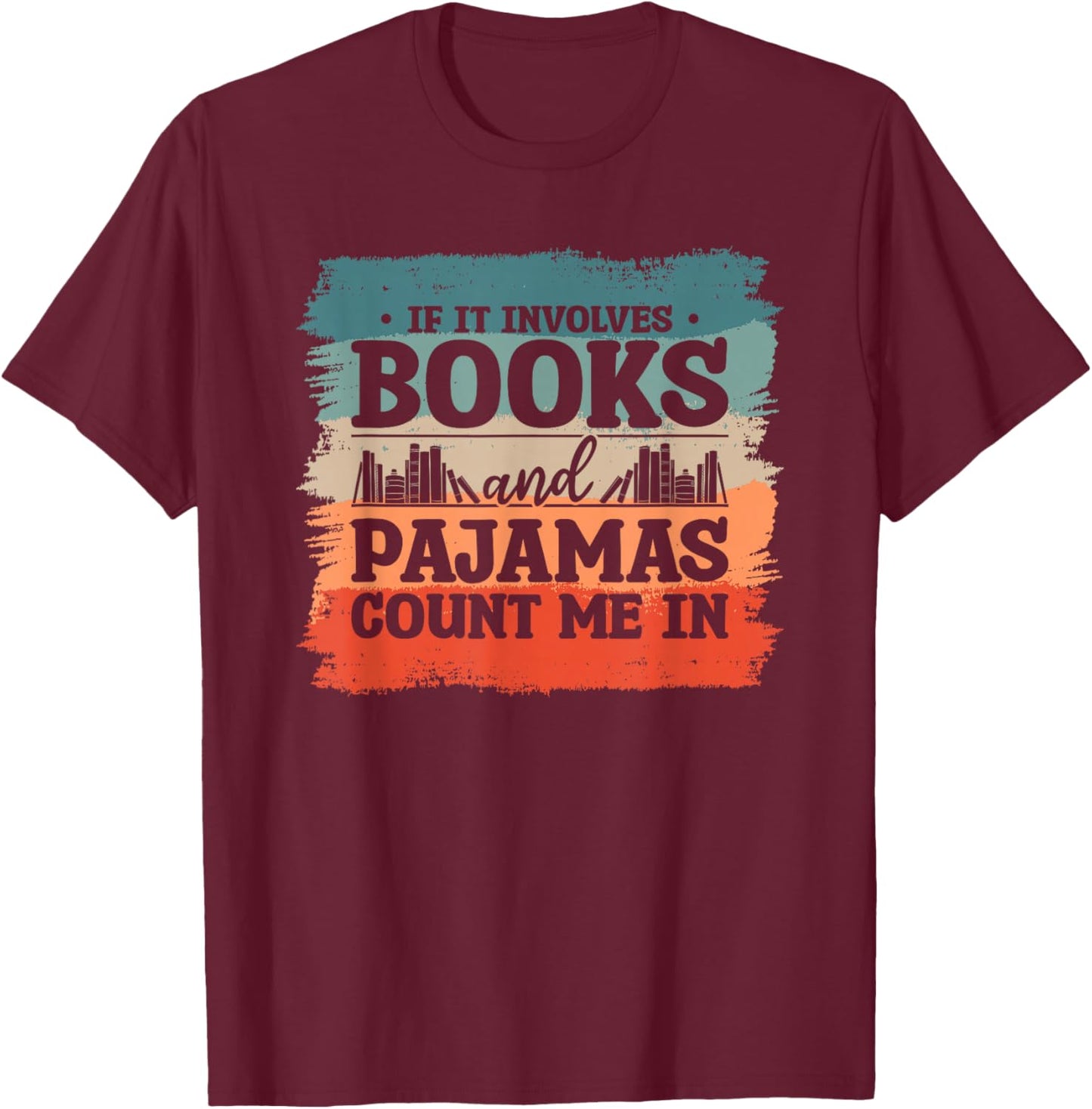 If It Involves Books And Pajamas Count Me In Bookworm T-Shirt - T-Shirt | Maroon