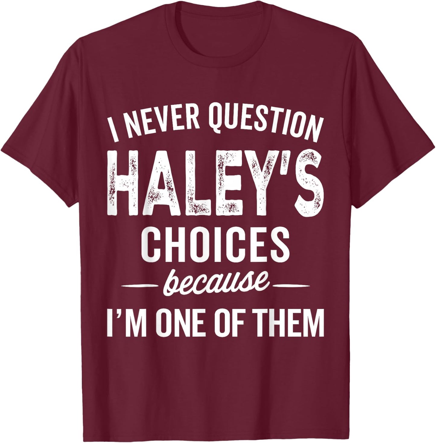 I Never Question Haley’s Choices - Haley Personalized Name T-Shirt - T-Shirt | Maroon