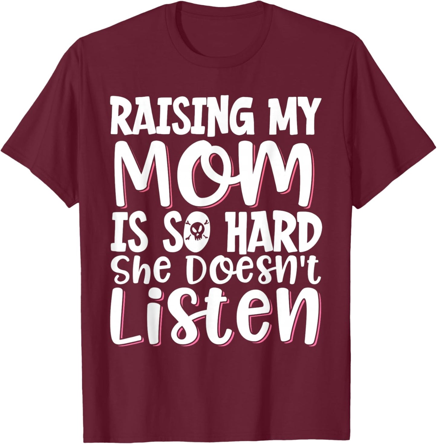 Raising My Mom Is So Hard She Doesn't Listen T-Shirt - T-Shirt | Maroon