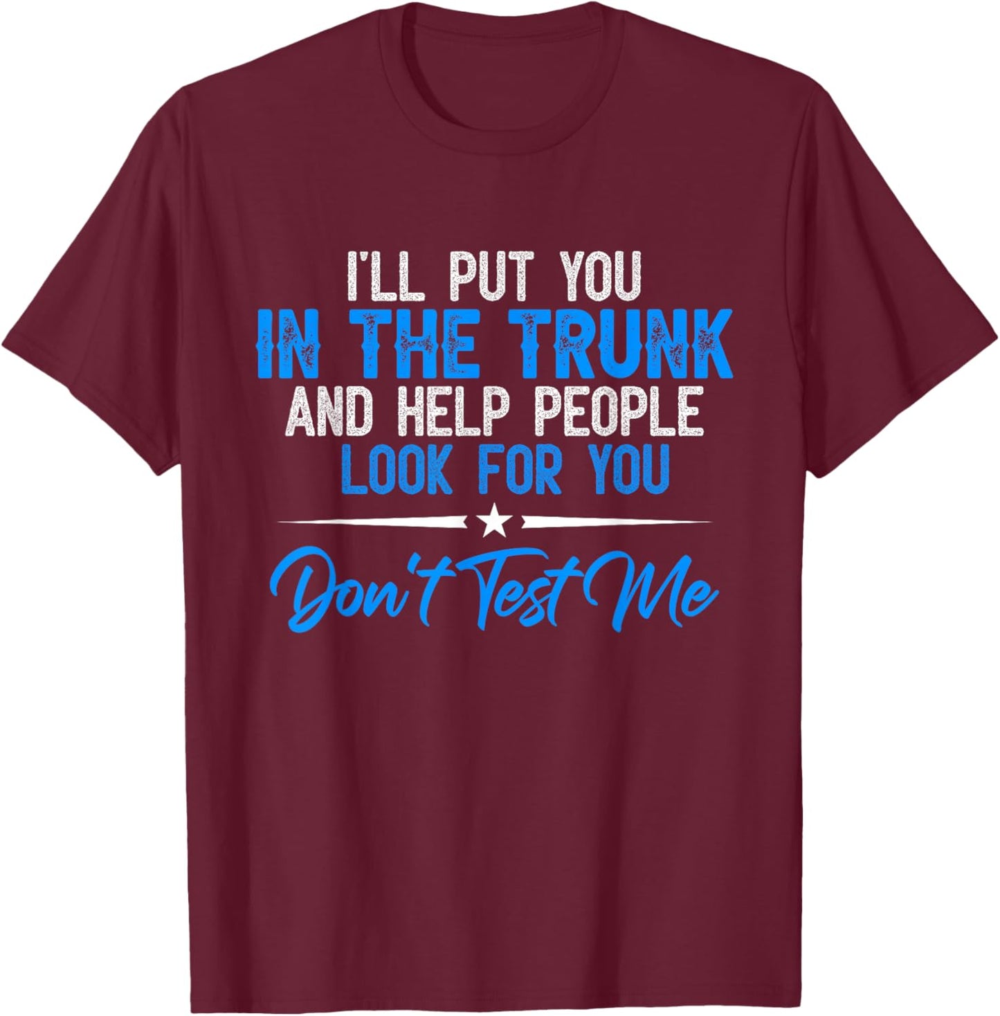 I Will Put You In A Trunk T-Shirt - T-Shirt | Maroon