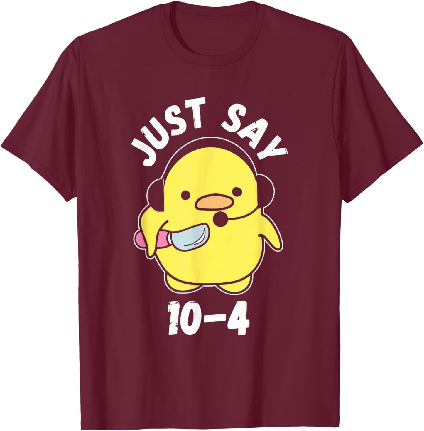 Just Say 10-4 Funny 911 Dispatcher Duck Saying Joke T-Shirt - T-Shirt | Maroon