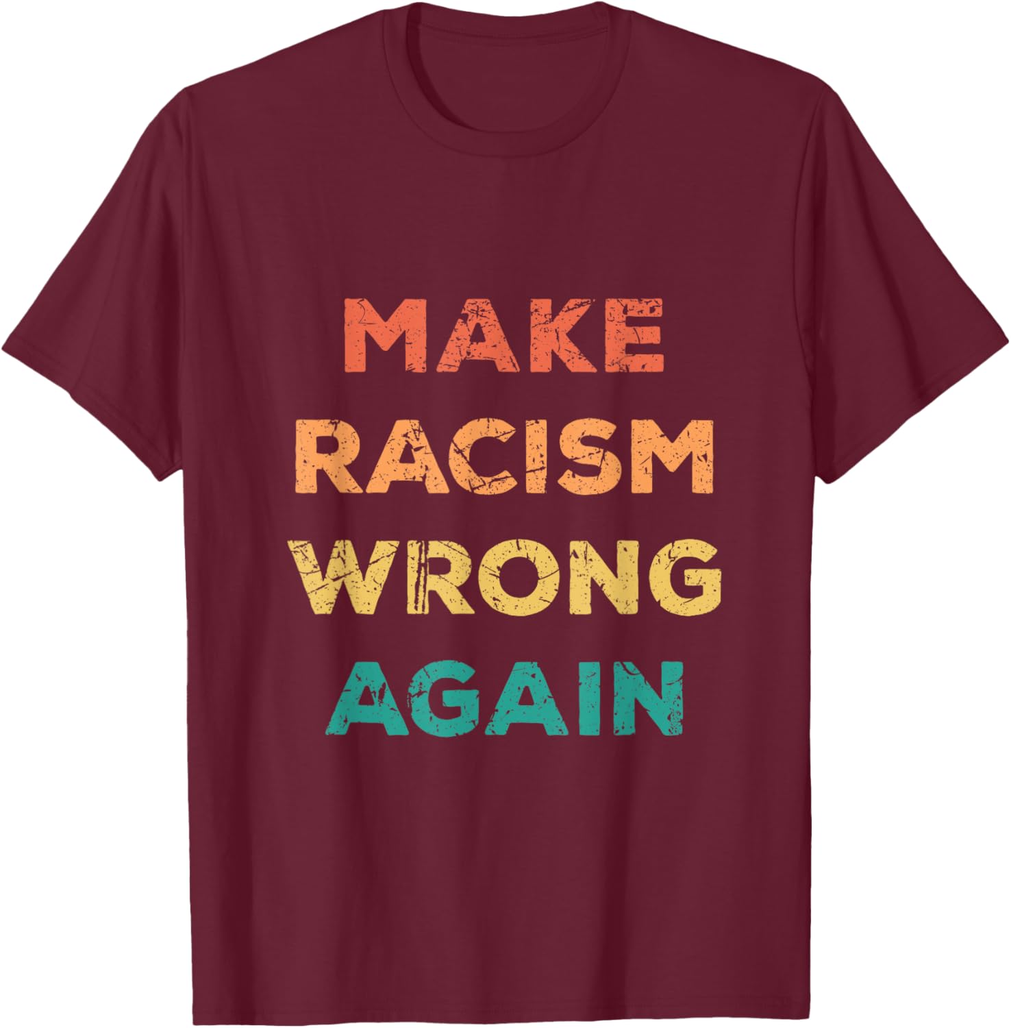 Make Racism Wrong Again Human Equality T-Shirt - T-Shirt | Maroon