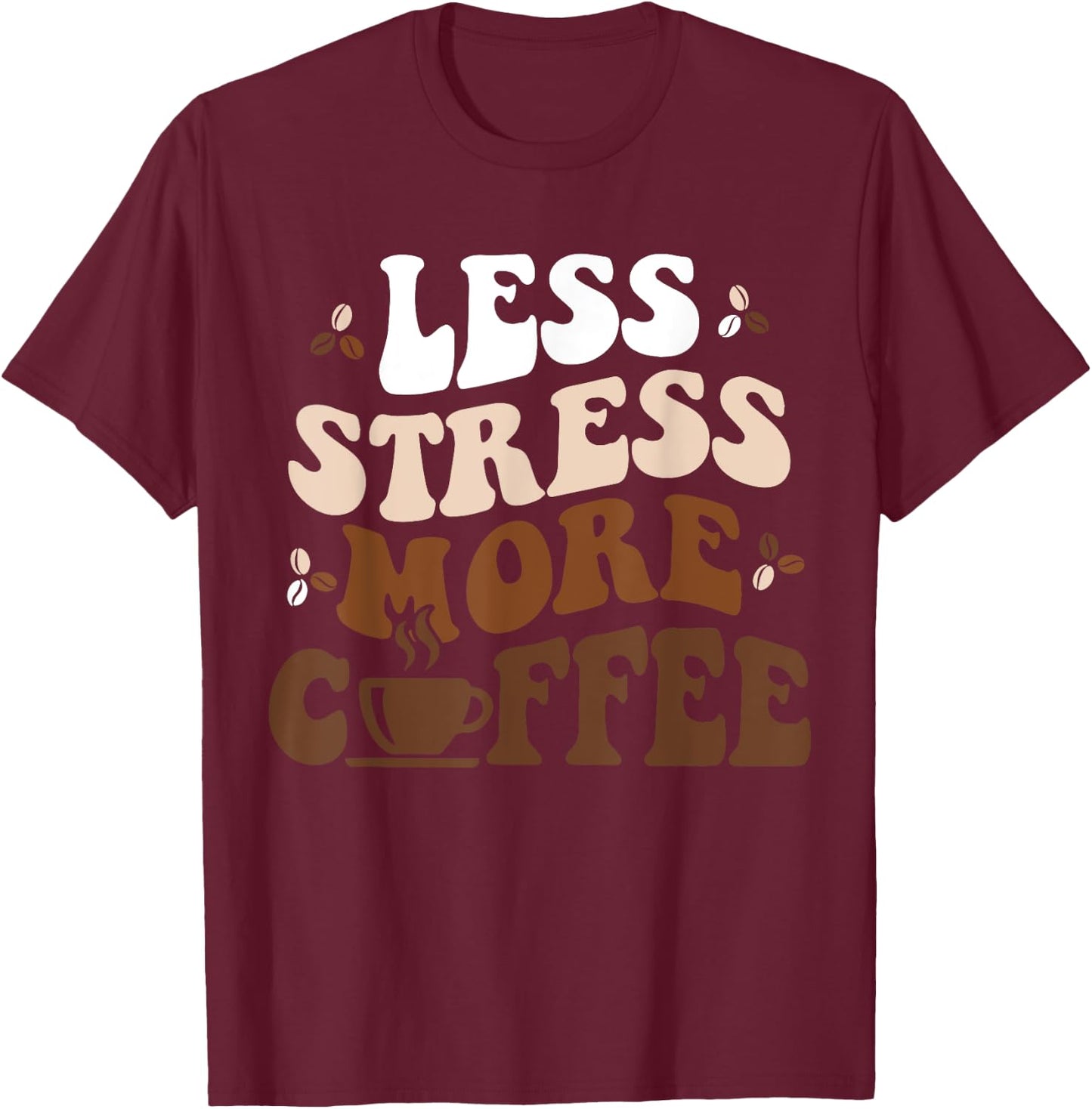 Funny Coffee Less Stress More Coffee Funny Coffee Lovers T-Shirt - T-Shirt | Maroon