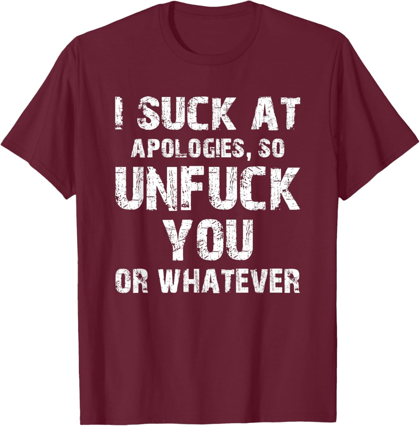I Suck at Apologies So Unfuck You or Whatever | Unapologetic T-Shirt - T-Shirt | Maroon