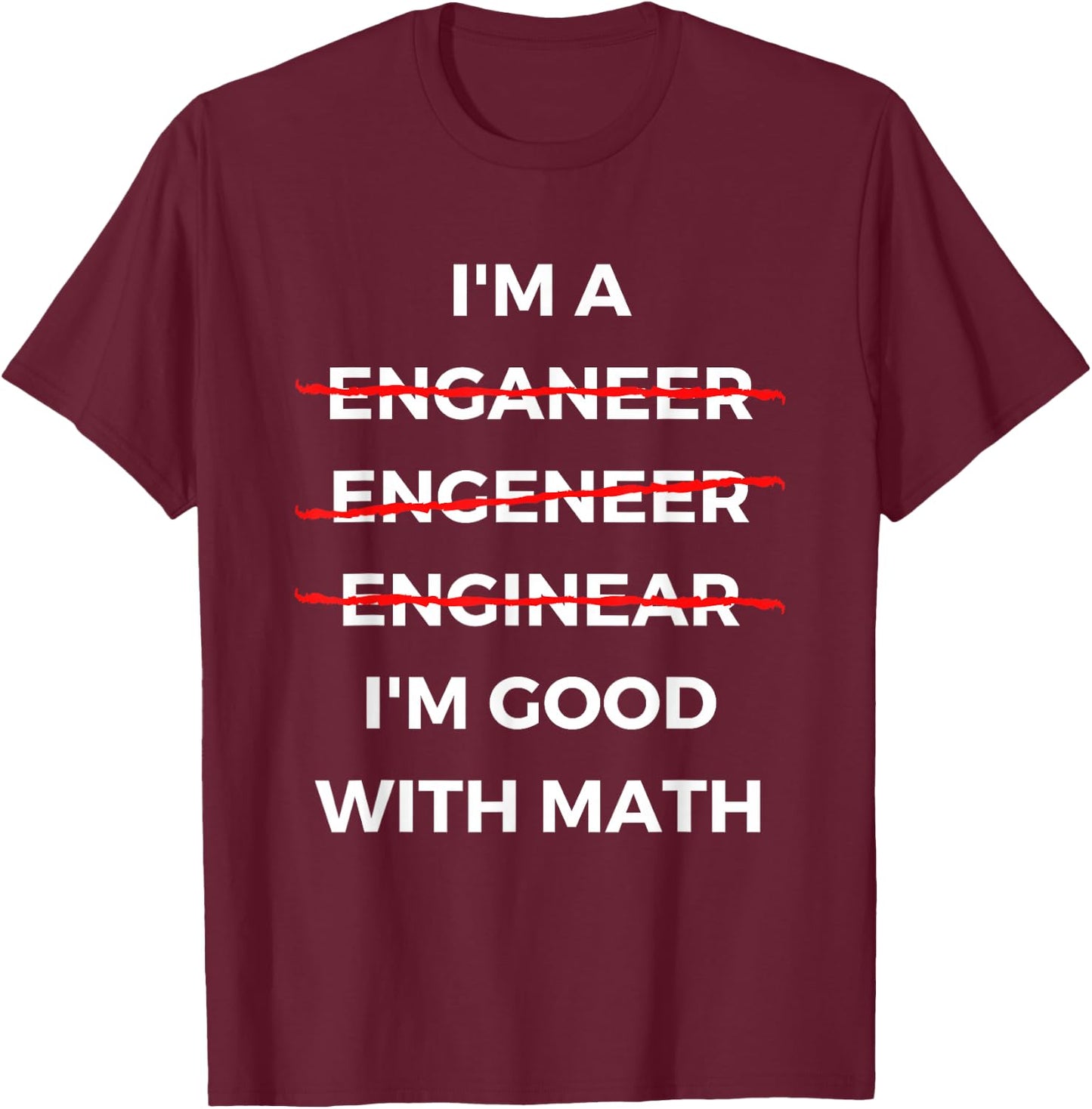 I'm Good with Math - Funny Sarcastic Engineer Misspelling T-Shirt - T-Shirt | Maroon