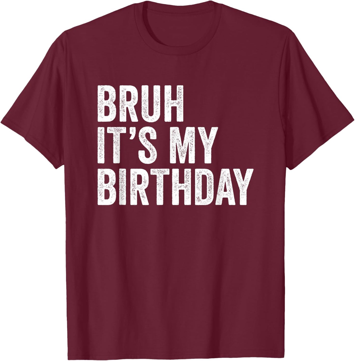 Bruh It's My Birthday Funny Sarcastic Small T-Shirt - T-Shirt | Maroon