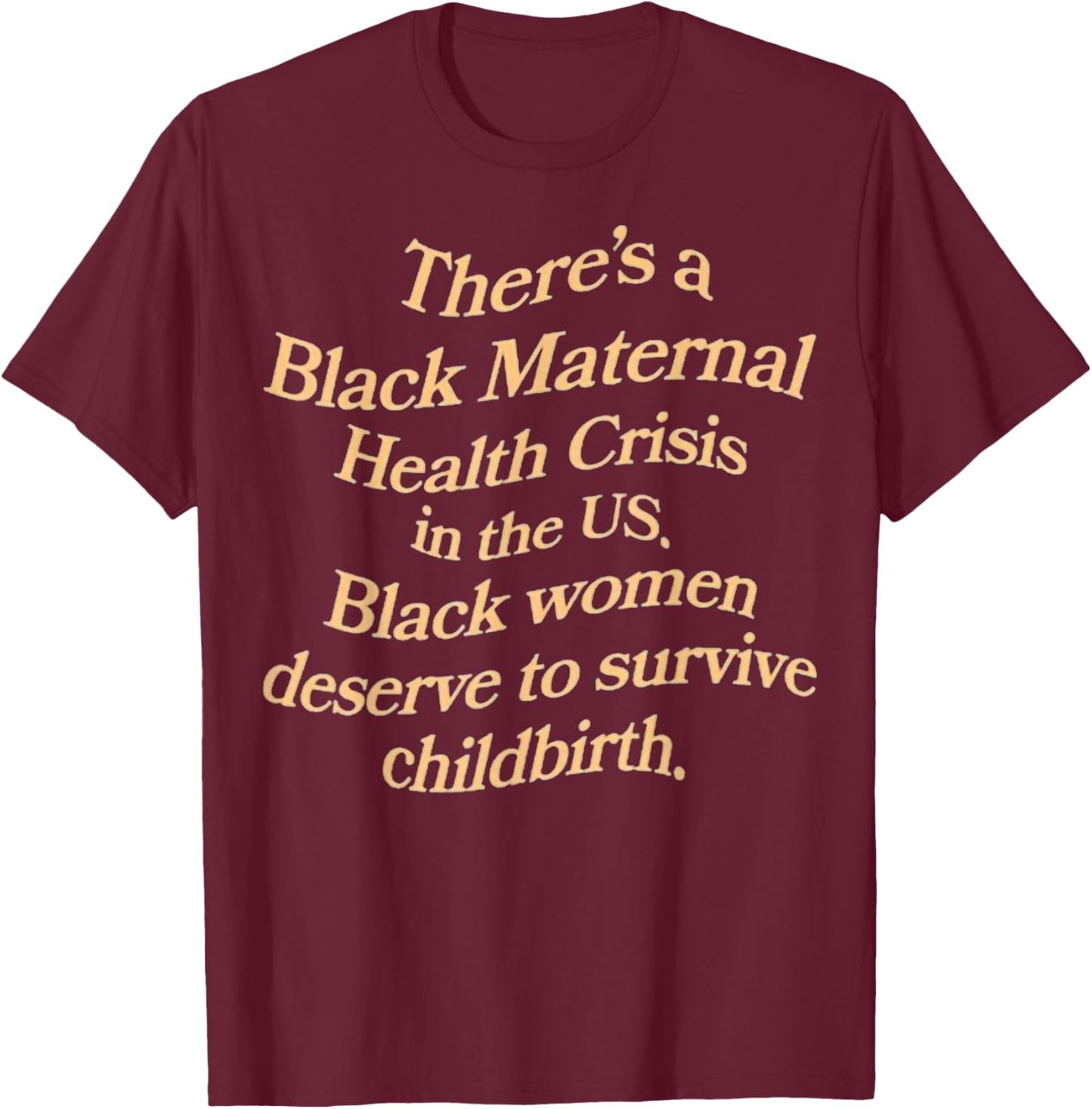 There’s A Black Maternal Health Crisis In The Us T-Shirt - T-Shirt | Maroon