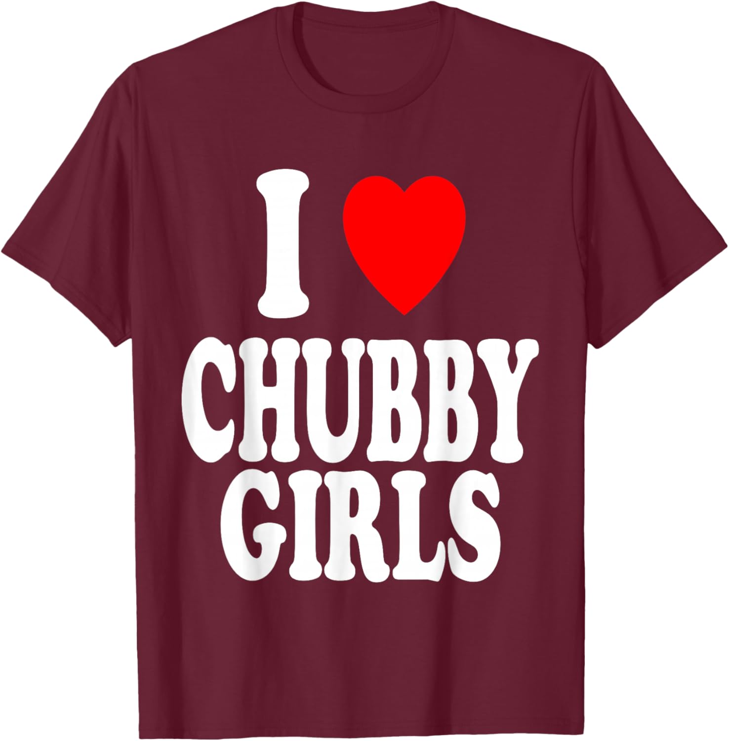 I Heart (Love) Chubby Girls Attracted Preference T-Shirt - T-Shirt | Maroon