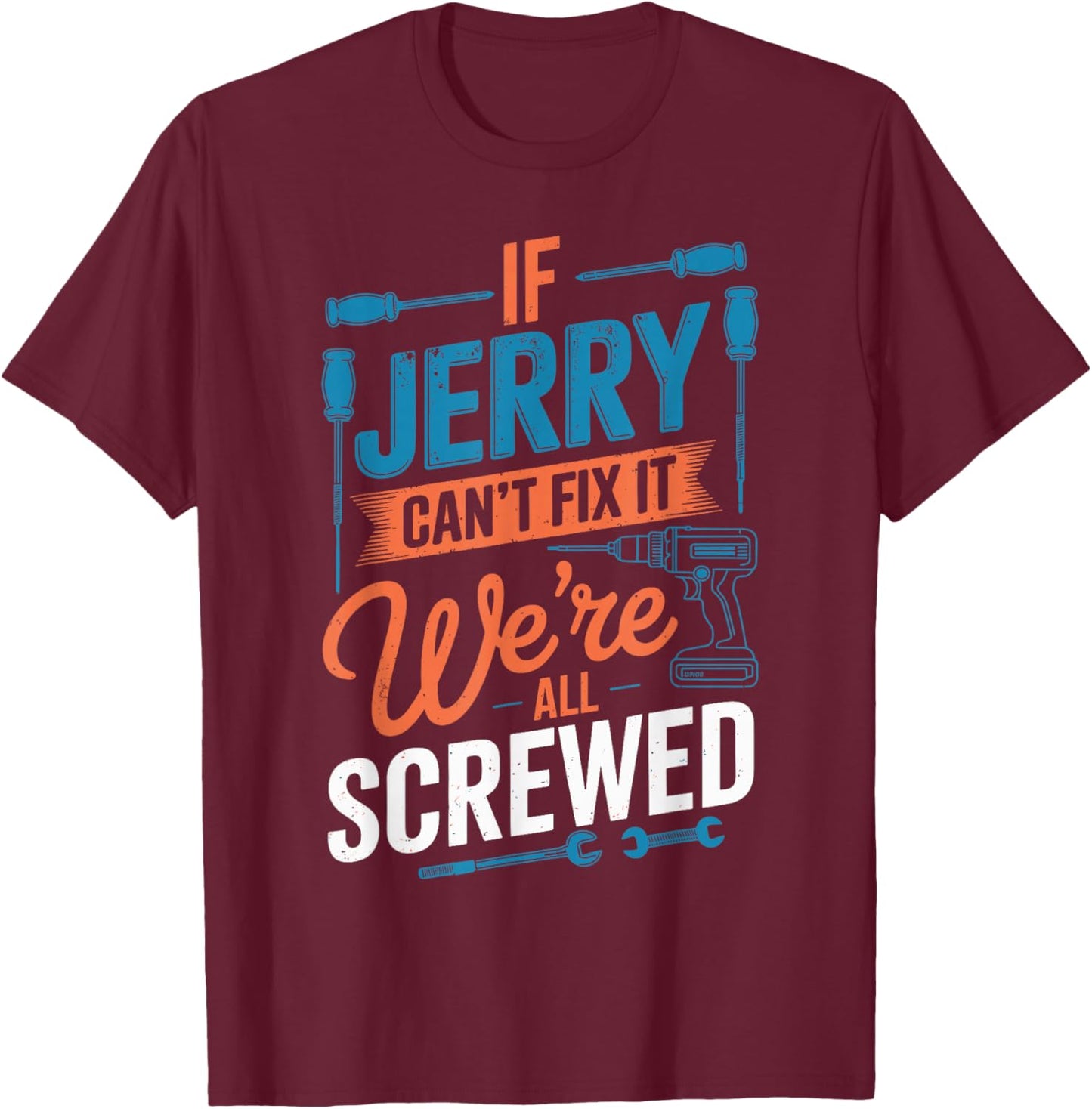 If JERRY Can't Fix It We're All Screwed Name JERRY T-Shirt - T-Shirt | Maroon