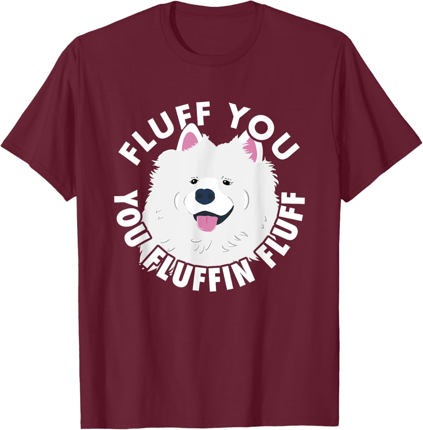 Fluff you fluffin I funny Samoyed saying dogs dad T-Shirt - T-Shirt | Maroon