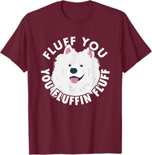 Fluff you fluffin I funny Samoyed saying dogs dad T-Shirt - T-Shirt | Maroon