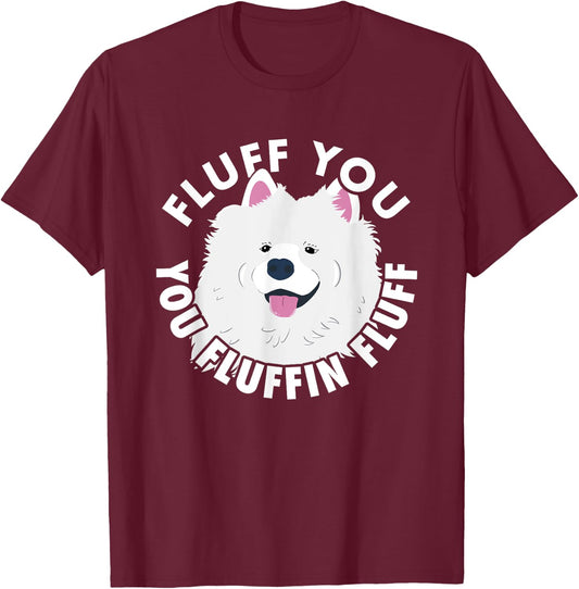 Fluff you fluffin I funny Samoyed saying dogs dad T-Shirt - T-Shirt | Maroon
