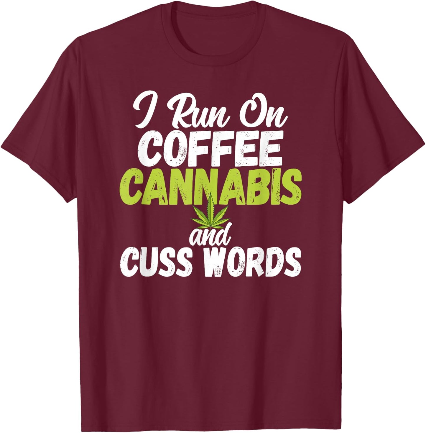 I Run On Coffee Cannabis and Cuss Words Funny Marijuana T-Shirt - T-Shirt | Maroon