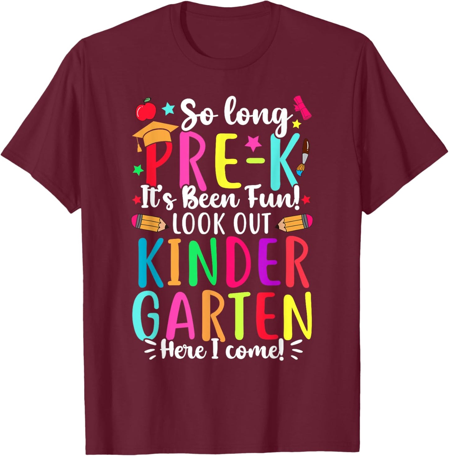 So Long Pre-K It's Been Fun Kindergarten Here I Come T-Shirt - T-Shirt | Maroon