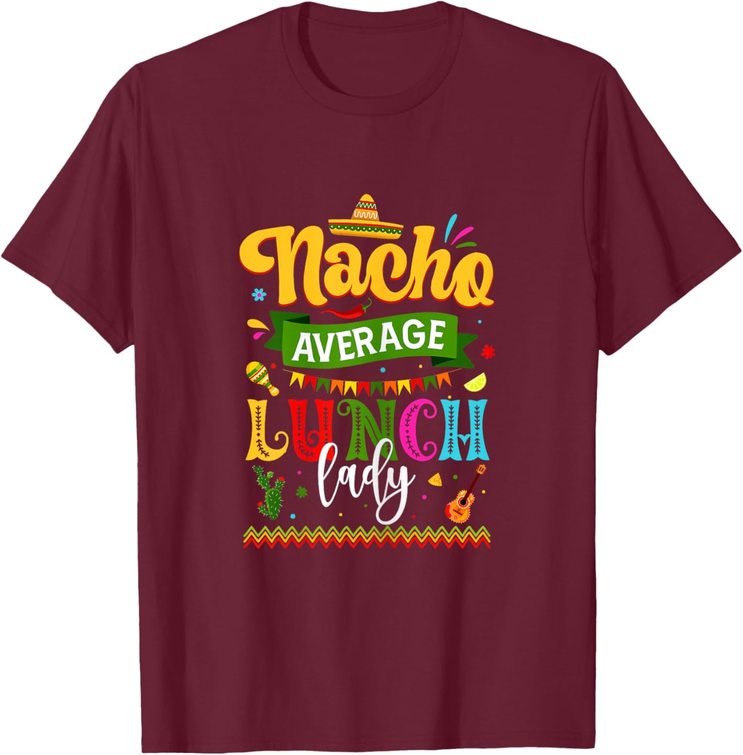 Nacho Average Lunch Lady Cinco De Mayo Fiesta Funny Mexican T-Shirt - T-Shirt | Maroon