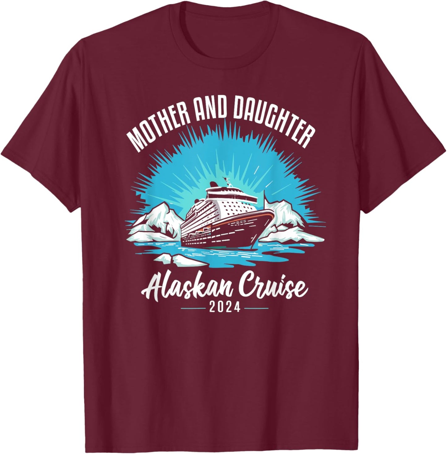 Mother Daughter Trip 2024 Alaskan Cruise Matching T-Shirt - T-Shirt | Maroon
