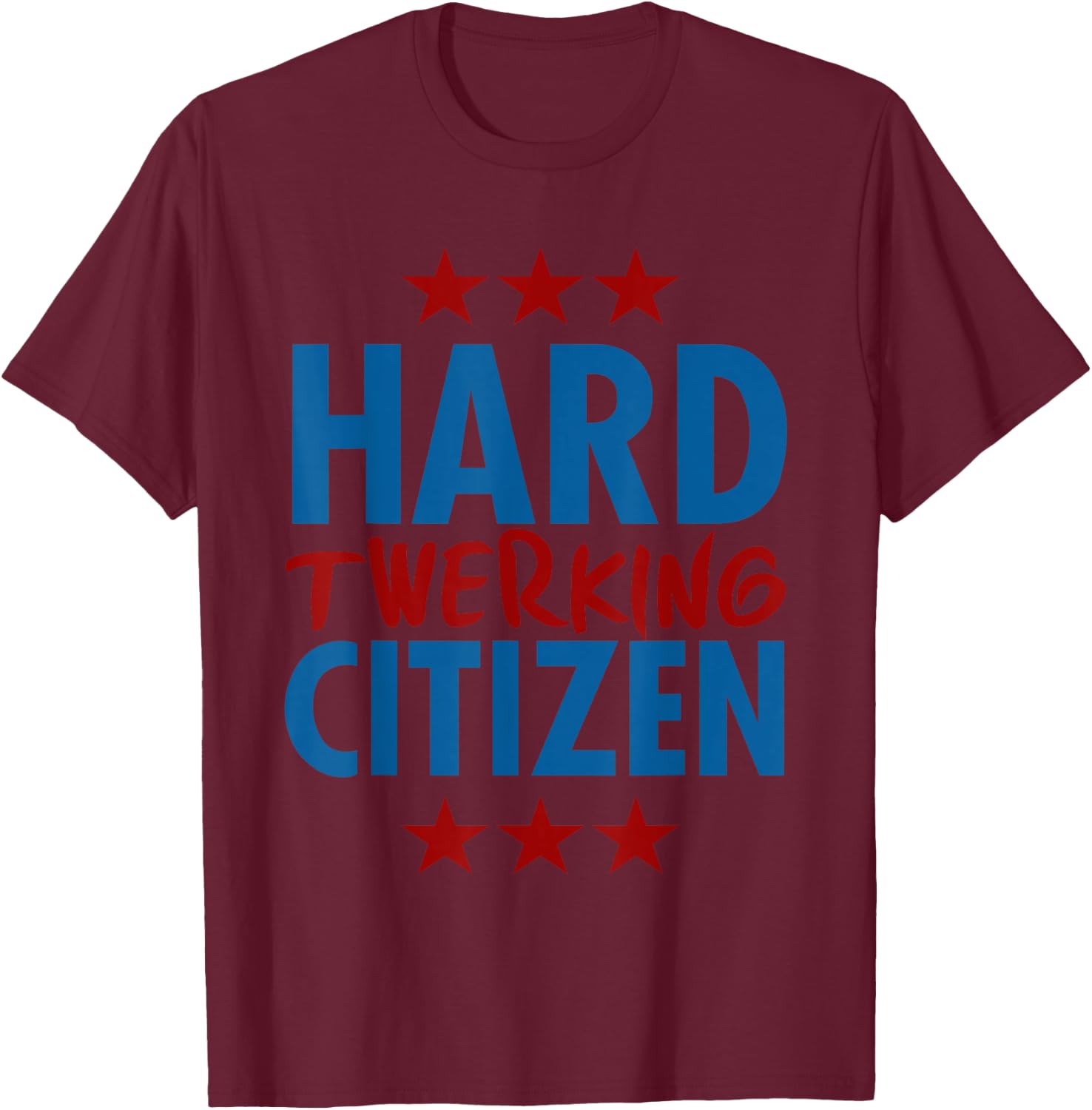 Hard Twerking Citizen Cute Fun Twerking shirt Her T-Shirt - T-Shirt | Maroon