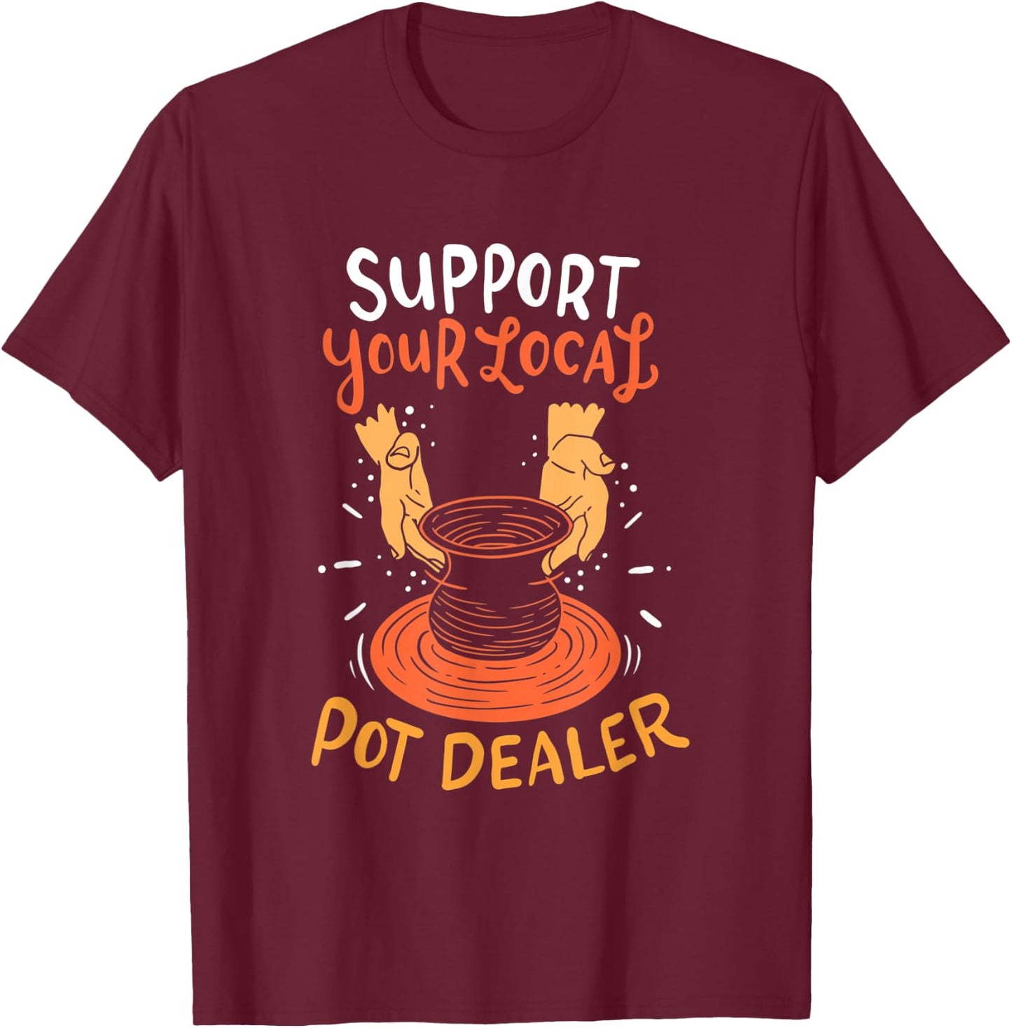 Support your local pot dealer T-Shirt - T-Shirt | Maroon