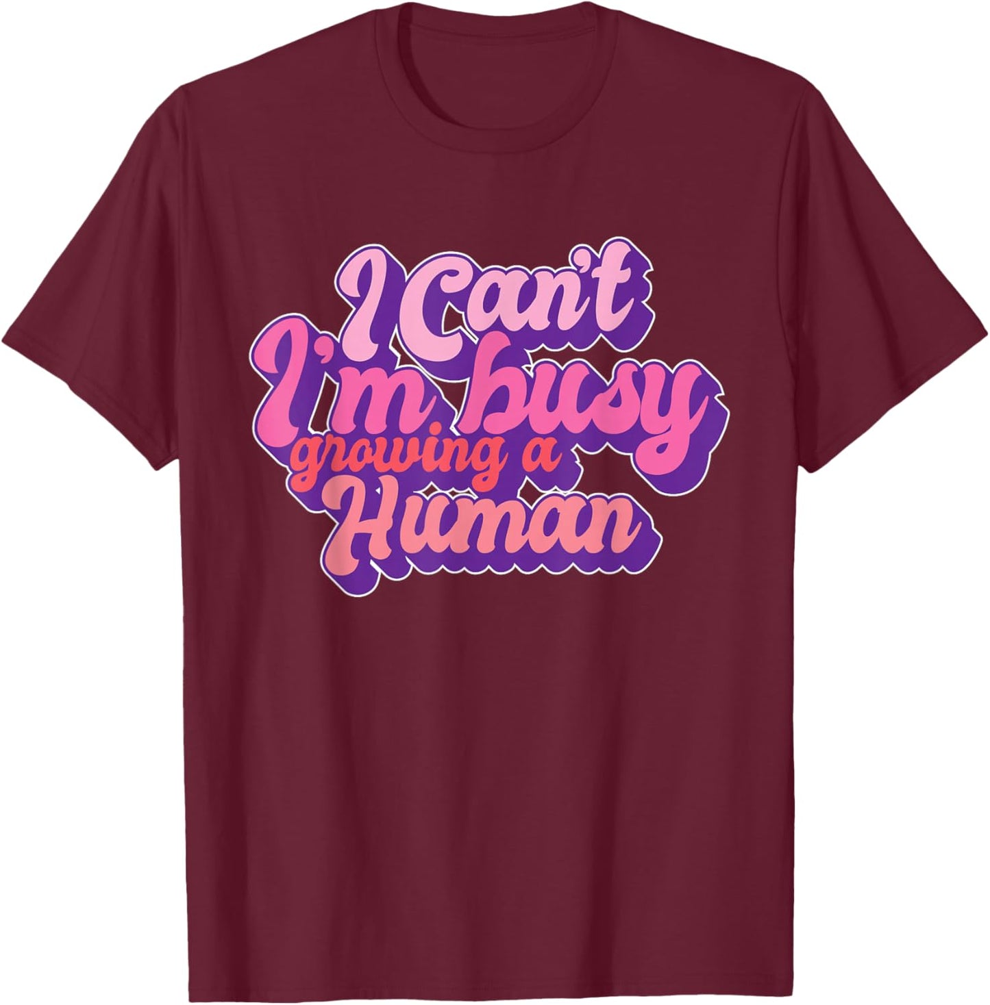 I Can't I'm Busy Growing A Human Funny Pregnancy Reveal T-Shirt - T-Shirt | Maroon