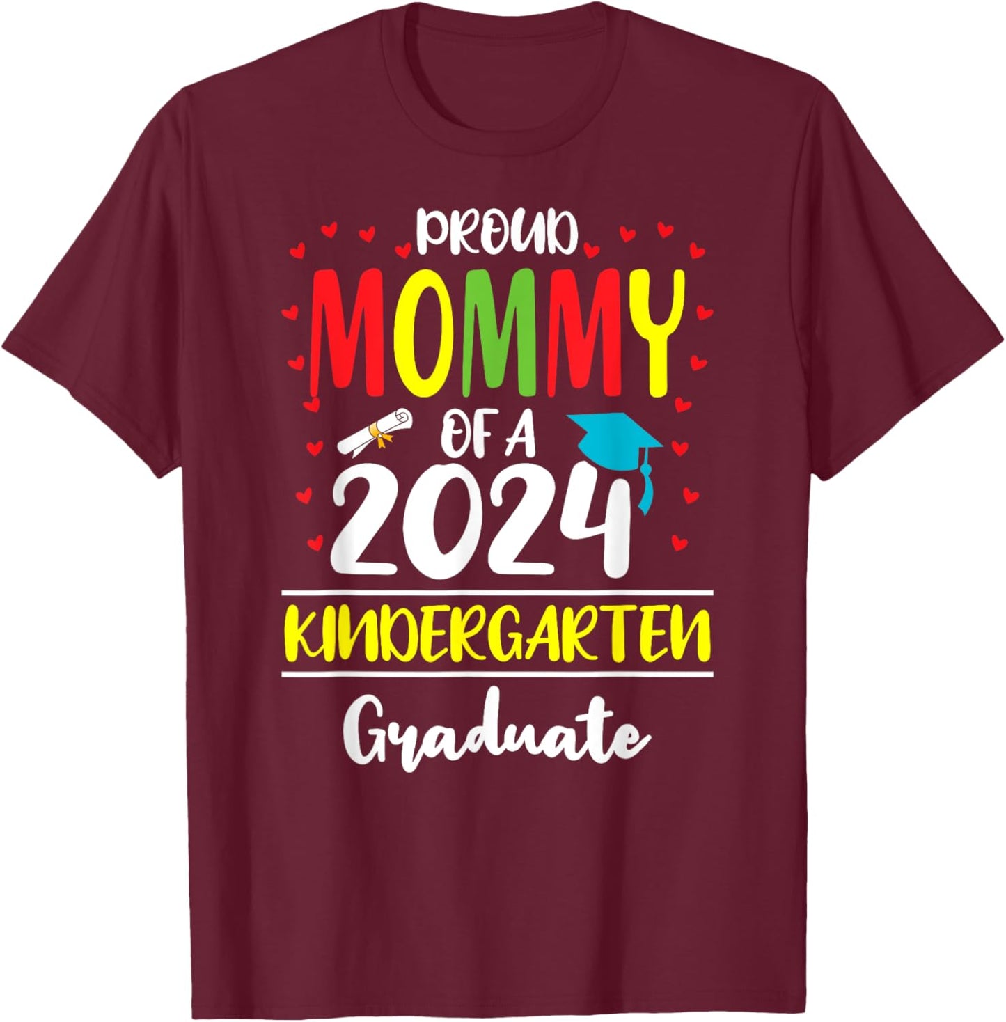 Funny Proud Mommy of a Class of 2024 Kindergarten Graduate T-Shirt - T-Shirt | Maroon