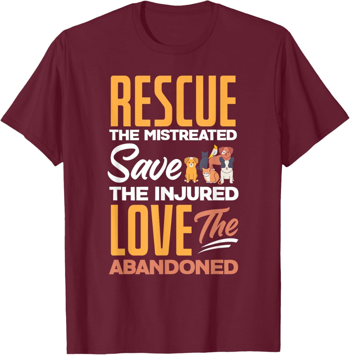 Rescue The Mistreated Save The Injured Love Rescued Animals T-Shirt - T-Shirt | Maroon