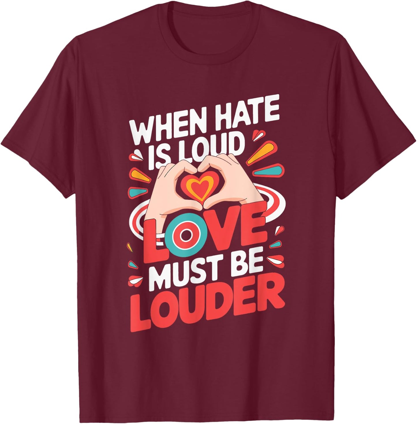 When Hate Is Loud Love Must Be Louder T-Shirt - T-Shirt | Maroon