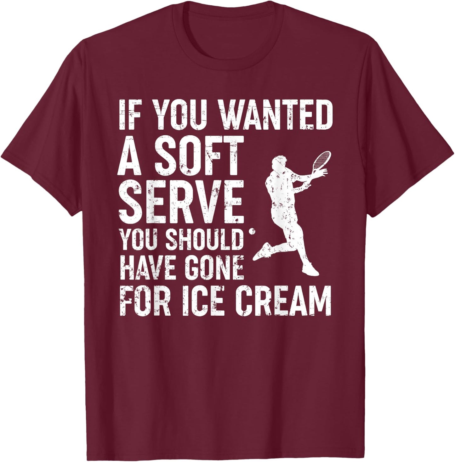 If You Wanted A Soft Serve Tennis Shirt Funny Tennis Lover T-Shirt - T-Shirt | Maroon