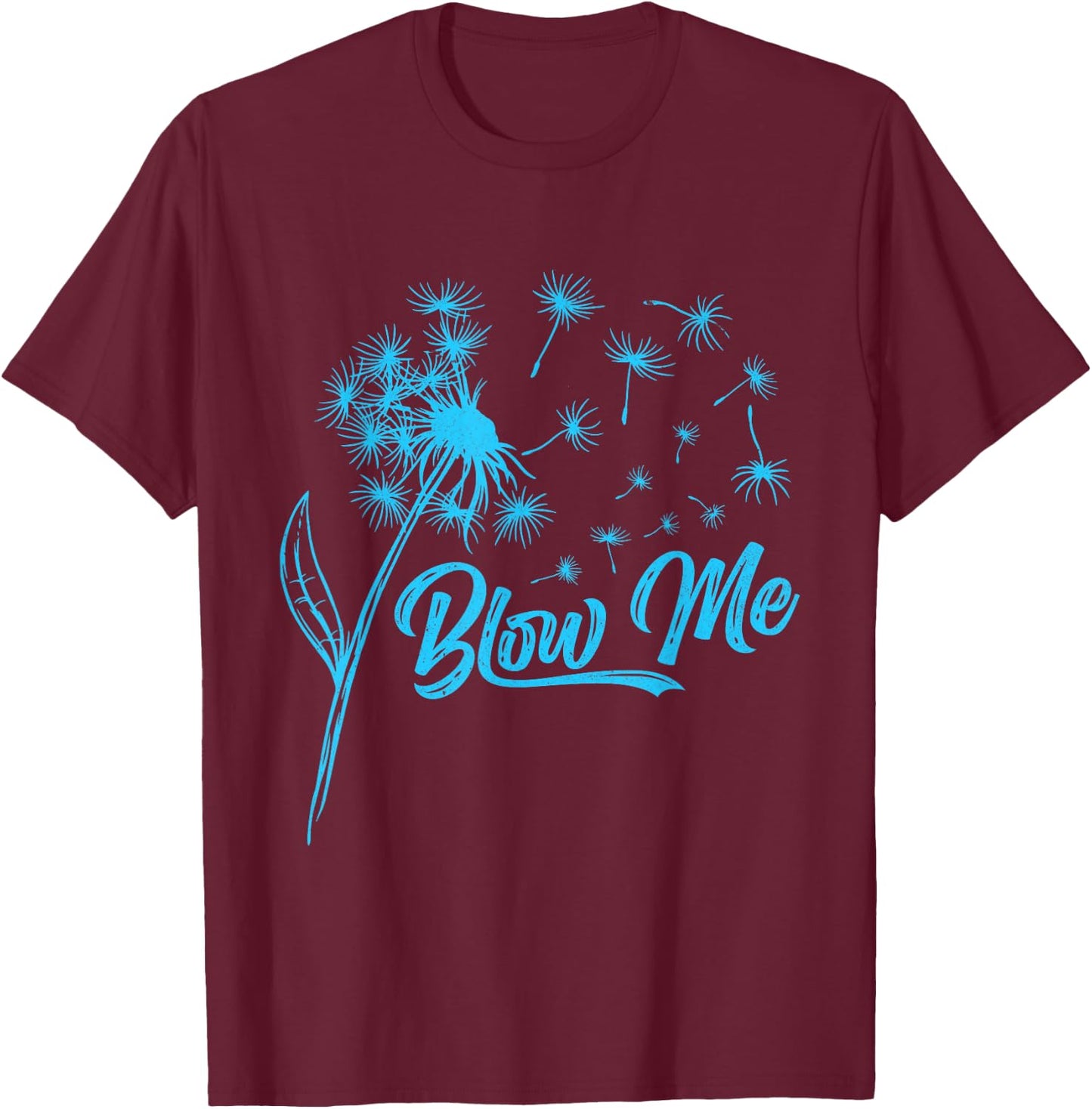 Gardener BLOW ME! Dandelion Funny Dandelions T-Shirt - T-Shirt | Maroon