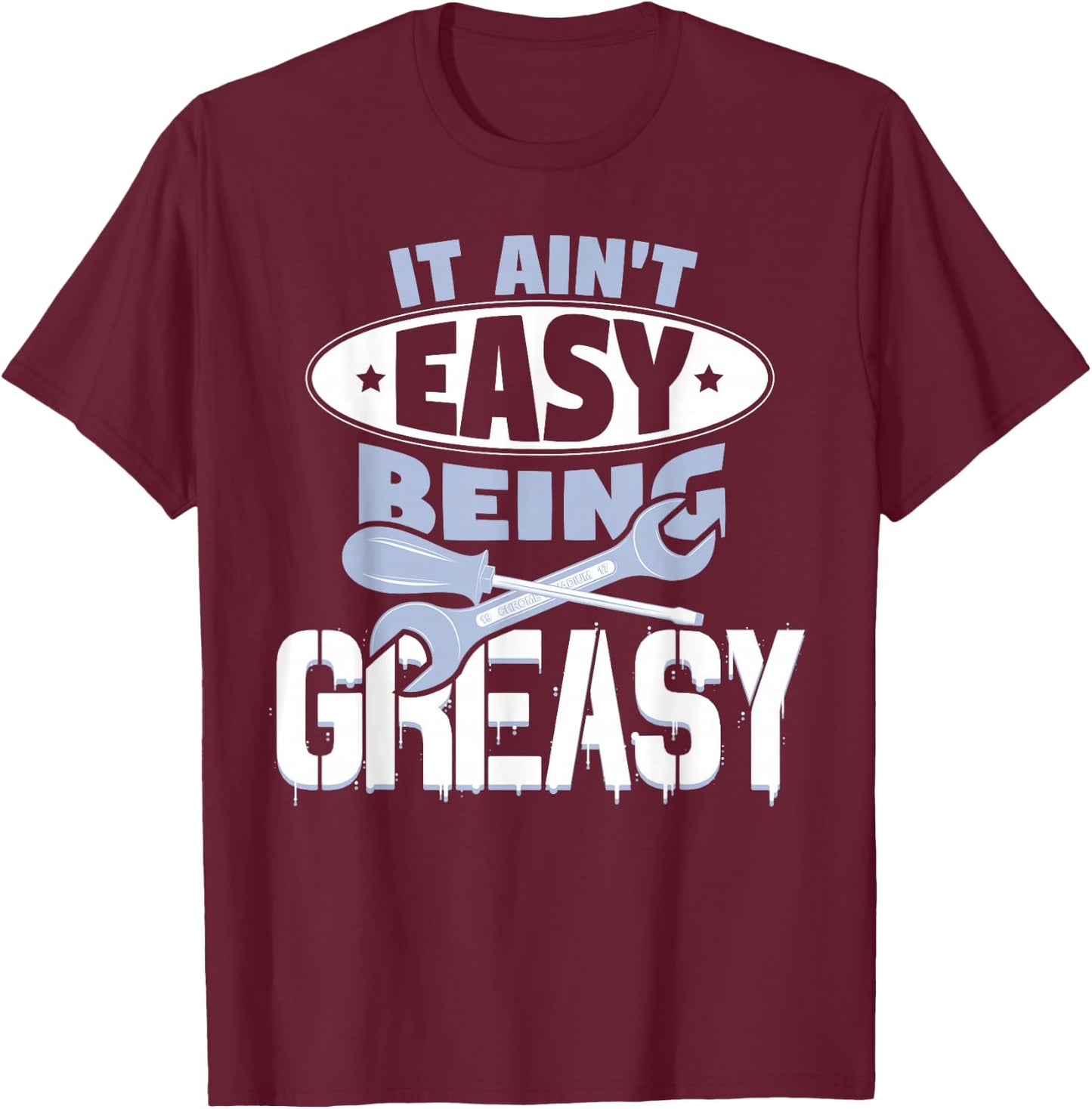 It Aint Easy Being Greasy Auto Mechanic Car Enthusiasts T-Shirt - T-Shirt | Maroon