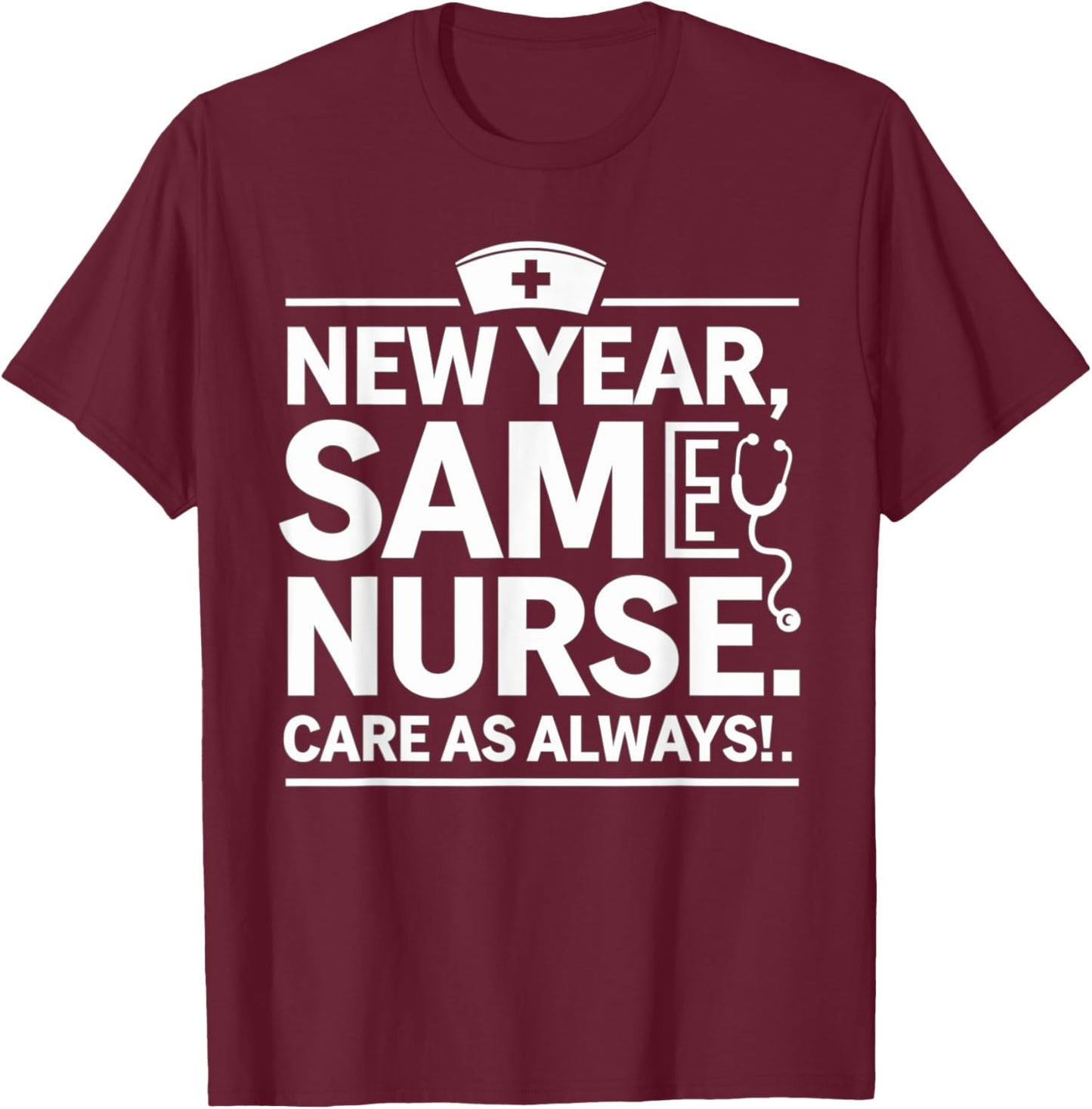 New Year for Nurses, New Year, Same Nurse Care as Always T-Shirt - T-Shirt | Maroon