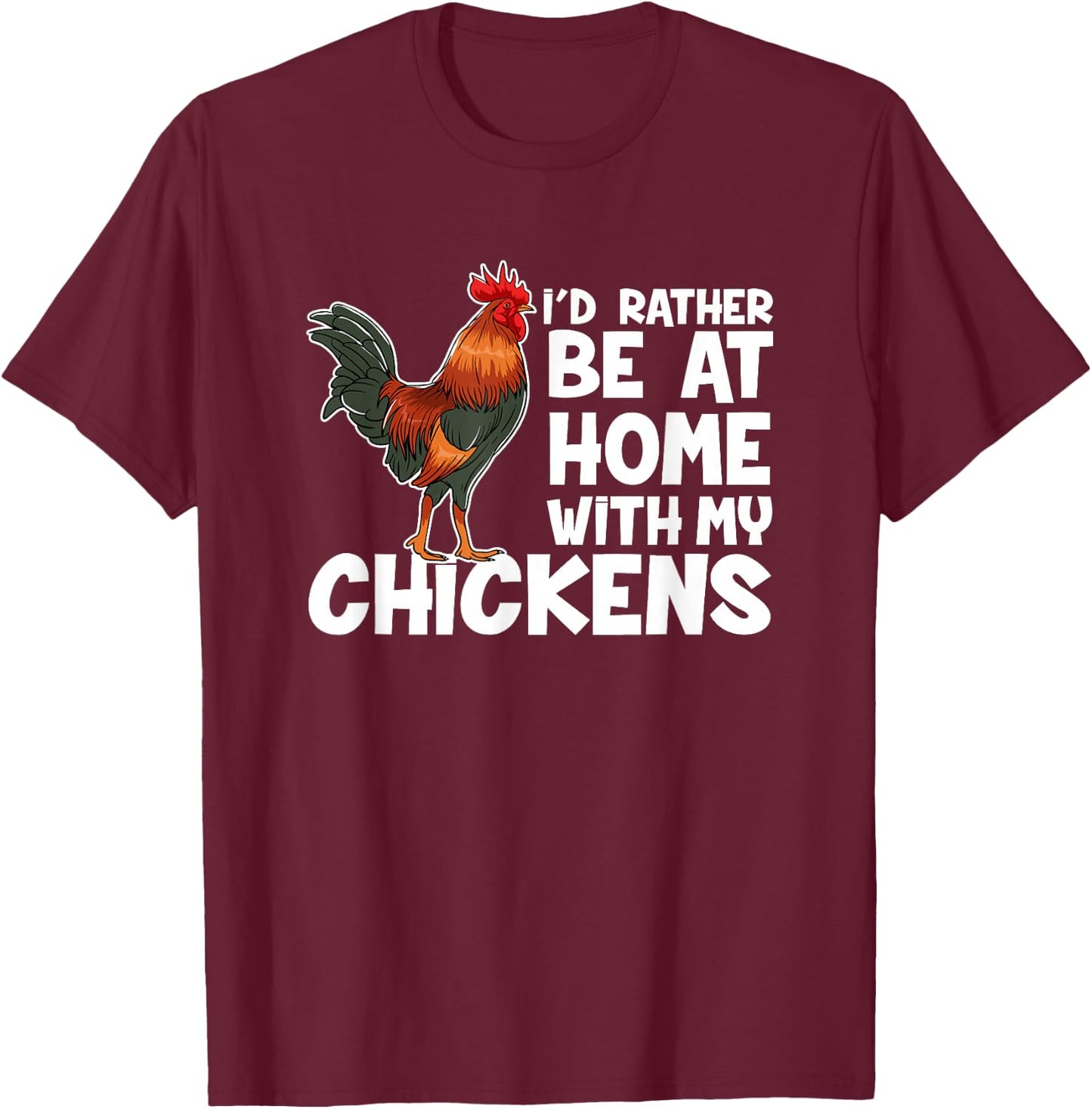 Chicken Farmer I Would Rather Be At Home With My Chickens. T-Shirt - T-Shirt | Maroon