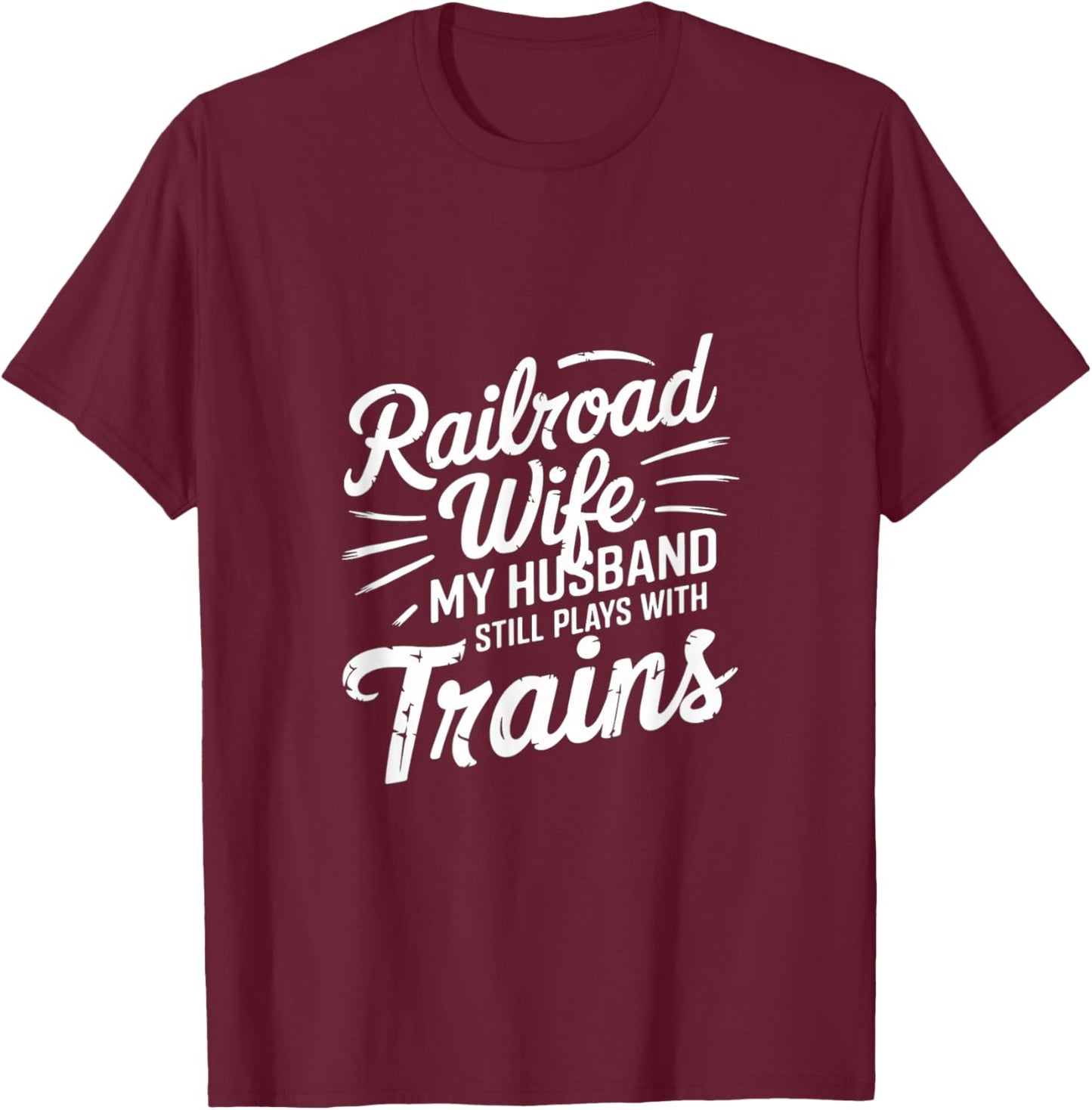 Railroad Wife My Husband Still Plays With Trains T-Shirt - T-Shirt | Maroon