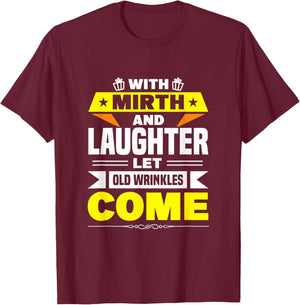 With Mirth And Laughter Let Old Wrinkles Come T-Shirt - T-Shirt | Maroon