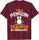 I'm A Penguin Trapped In A Human Body - Penguin Lover T-Shirt - T-Shirt | Maroon