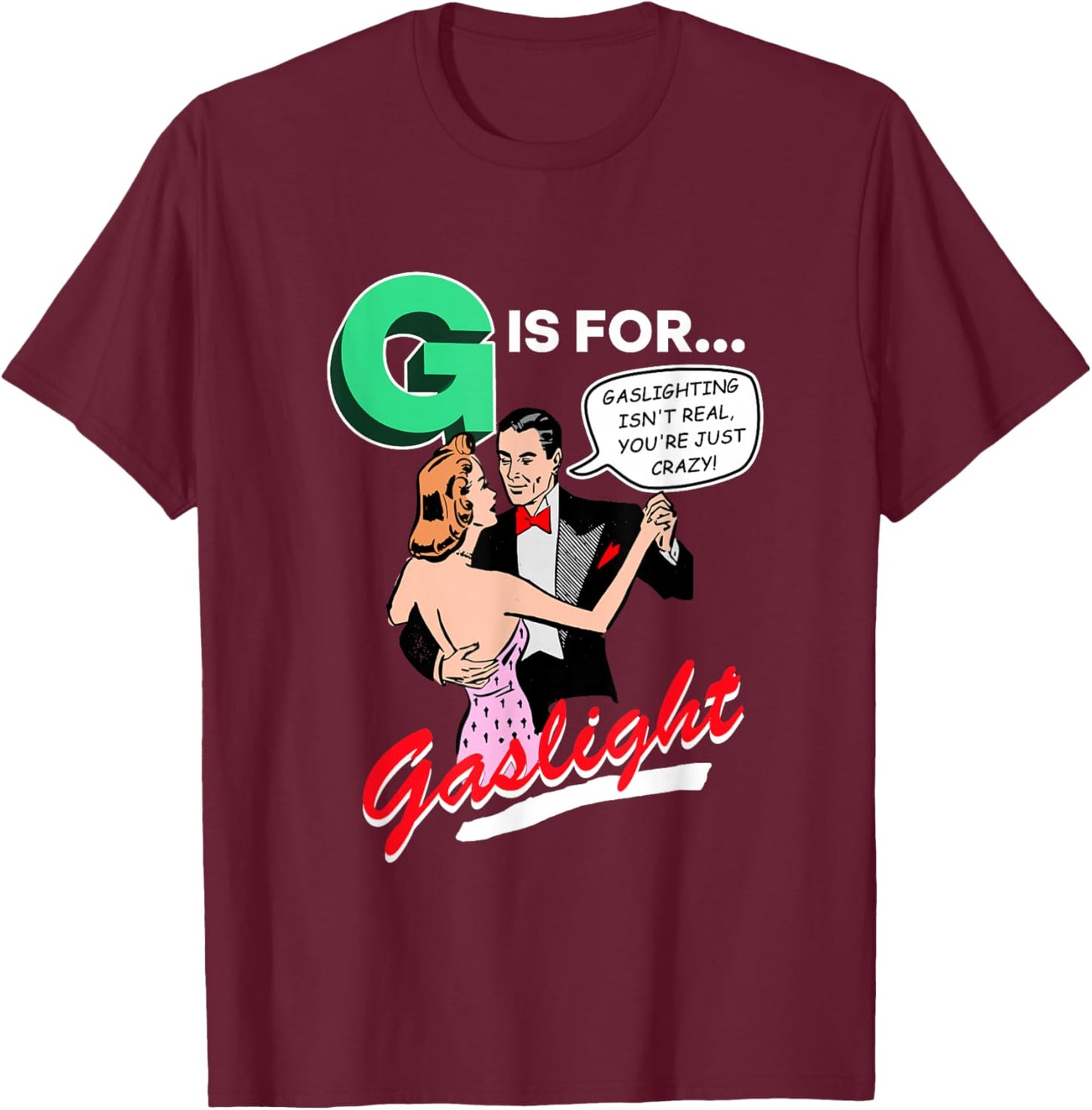 G is for Gaslight, Gaslighting Isn’t Real T-Shirt - T-Shirt | Maroon