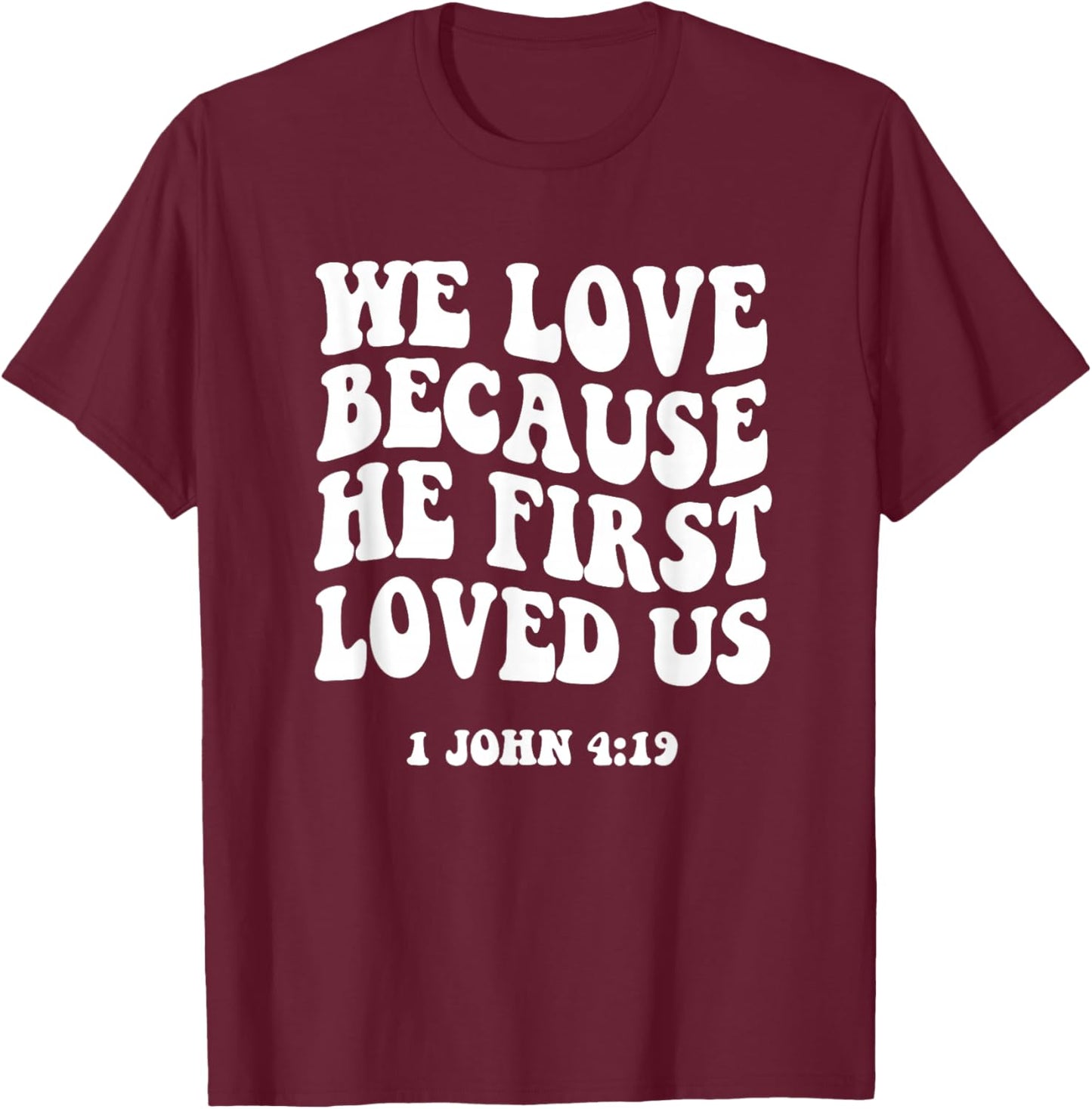 We Love Because He Fist Loved Us 1 John 4:19 Christian Faith T-Shirt - T-Shirt | Maroon