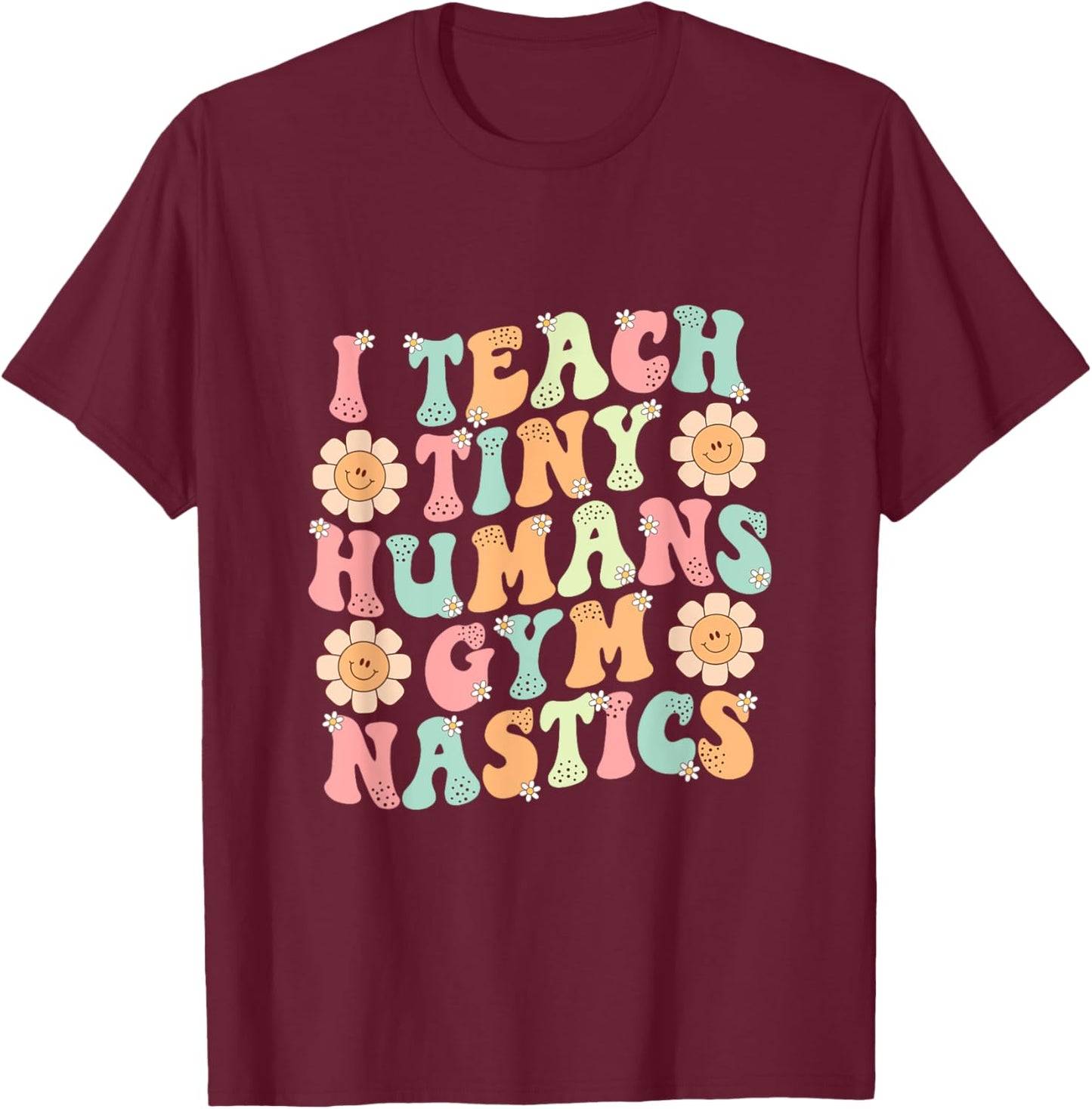 Groovy Gymnastics Teacher I Teach Tiny Humans Gymnastics T-Shirt - T-Shirt | Maroon