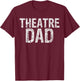 Theatre Dad Shirt Funny Stage Drama Acting Christmas T-Shirt - T-Shirt | Maroon