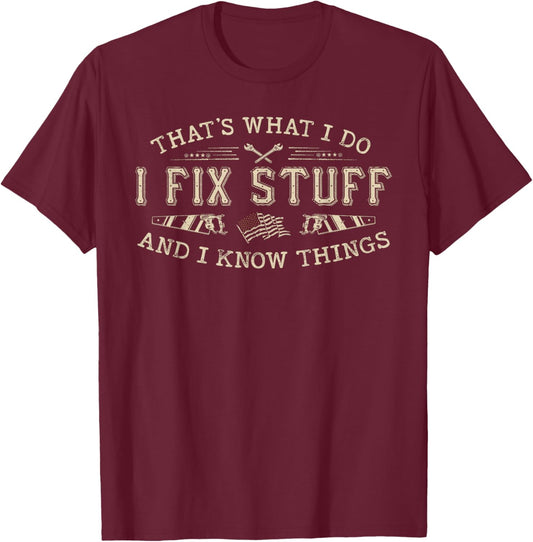 That's What I Do I Fix Stuff and I Know Things Funny Men Dad T-Shirt - T-Shirt | Maroon