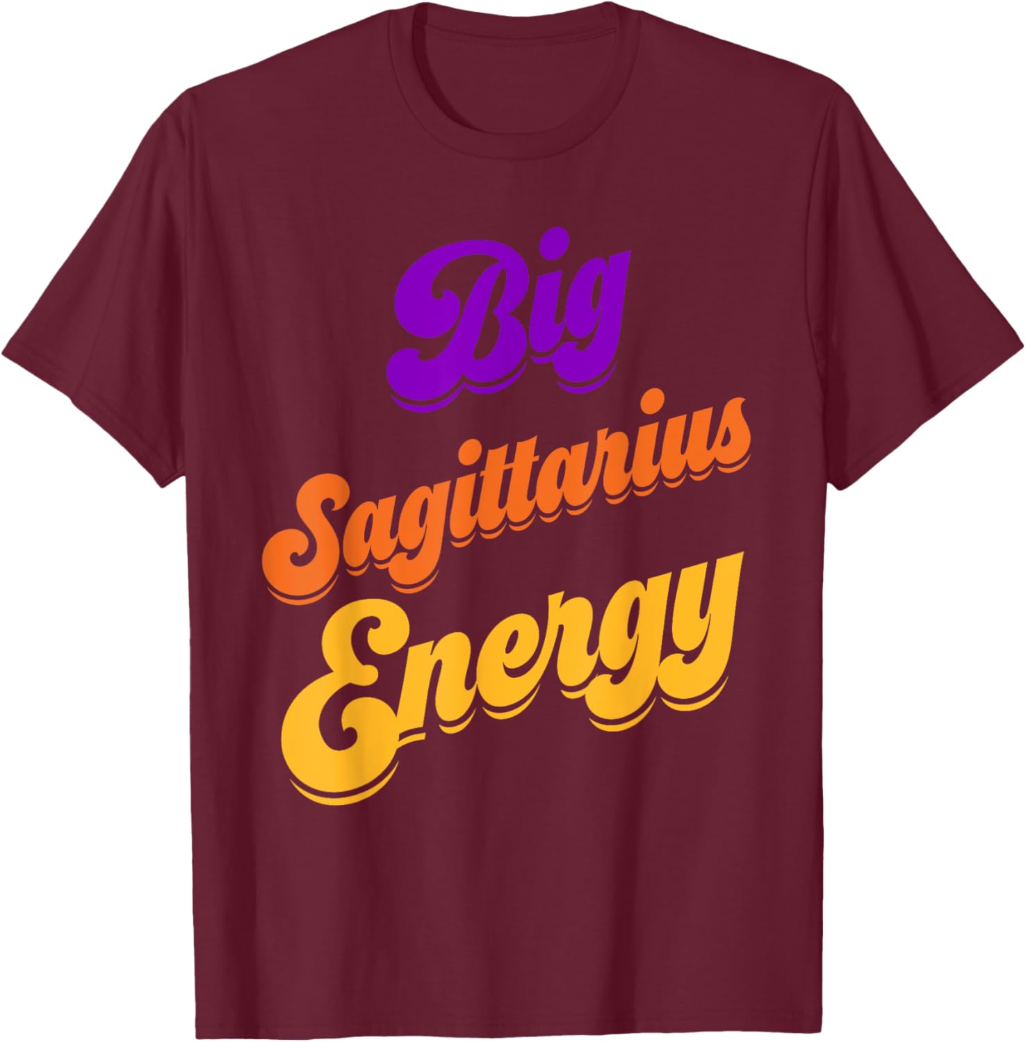 Big Sagittarius Energy Sagittarius Shirts Zodiac Astrology T-Shirt - T-Shirt | Maroon