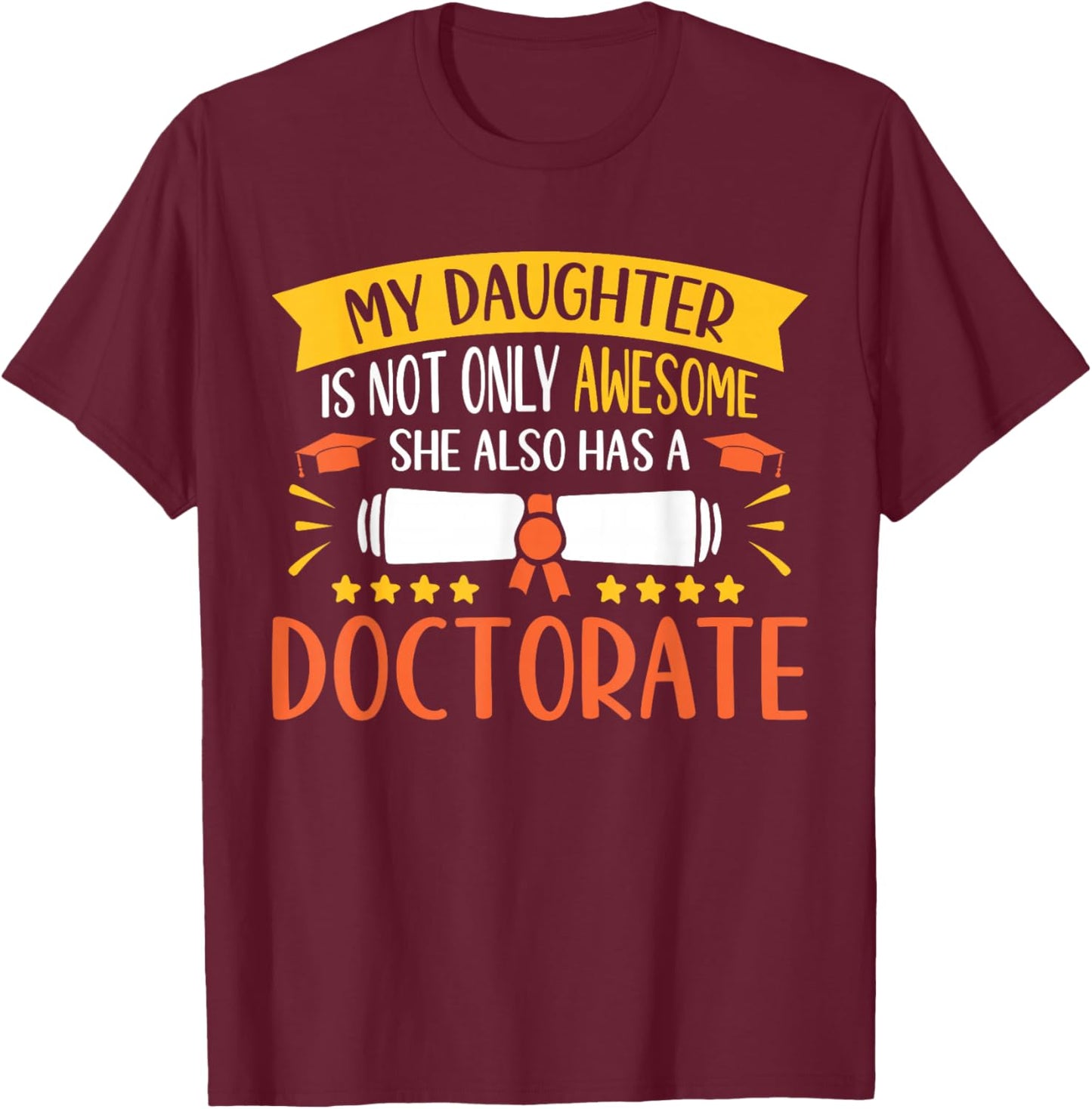My Daughter Has A Doctorate Doctoral Degree T-Shirt - T-Shirt | Maroon