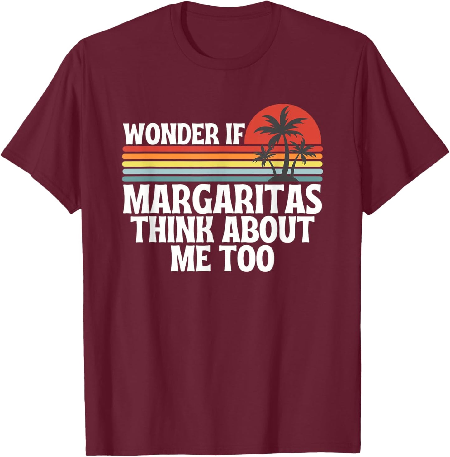 Wonder If Margaritas Think About Me Too Summer T-Shirt - T-Shirt | Maroon