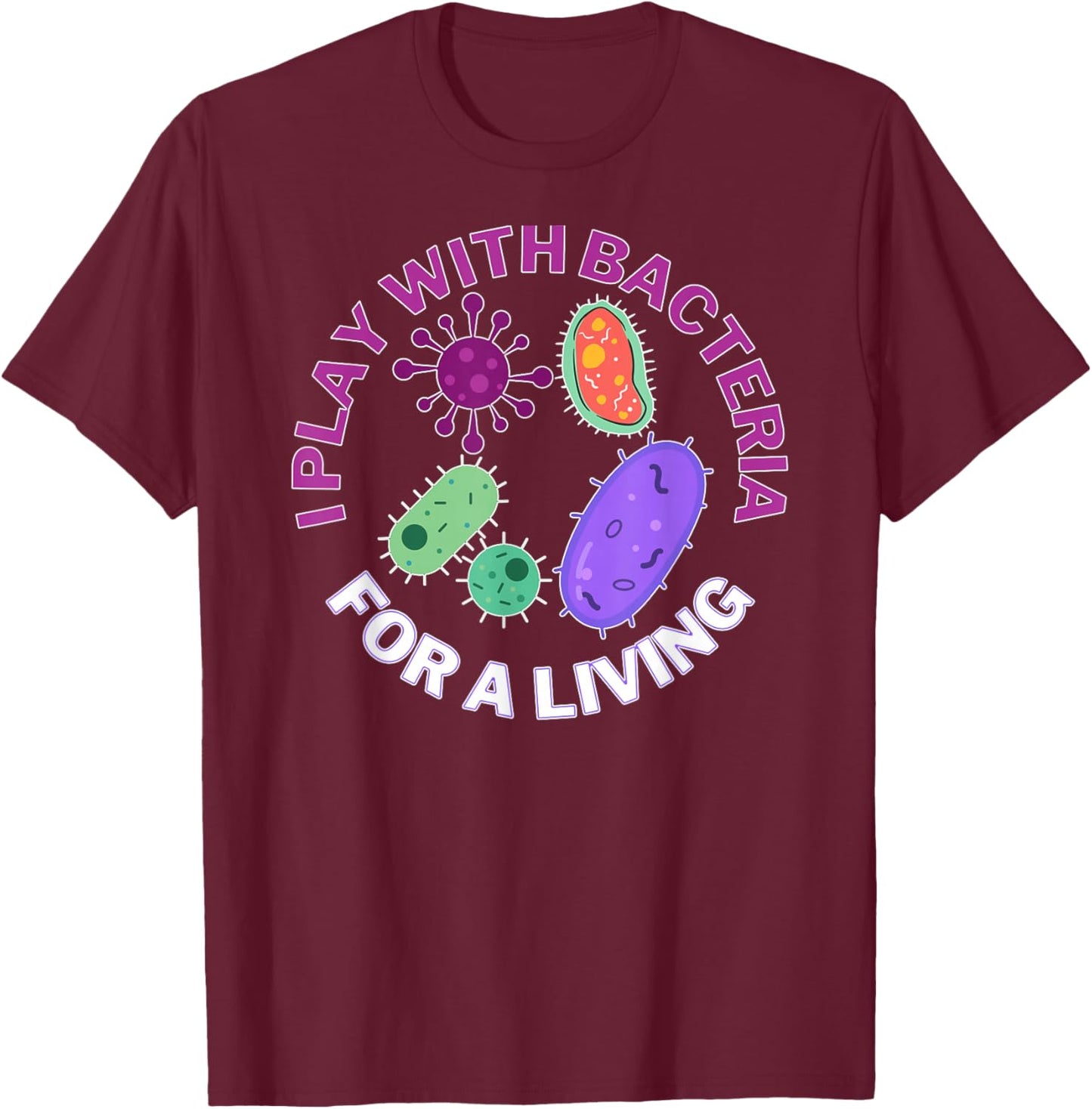 I play with bacteria for a living, science and microbiology T-Shirt - T-Shirt | Maroon