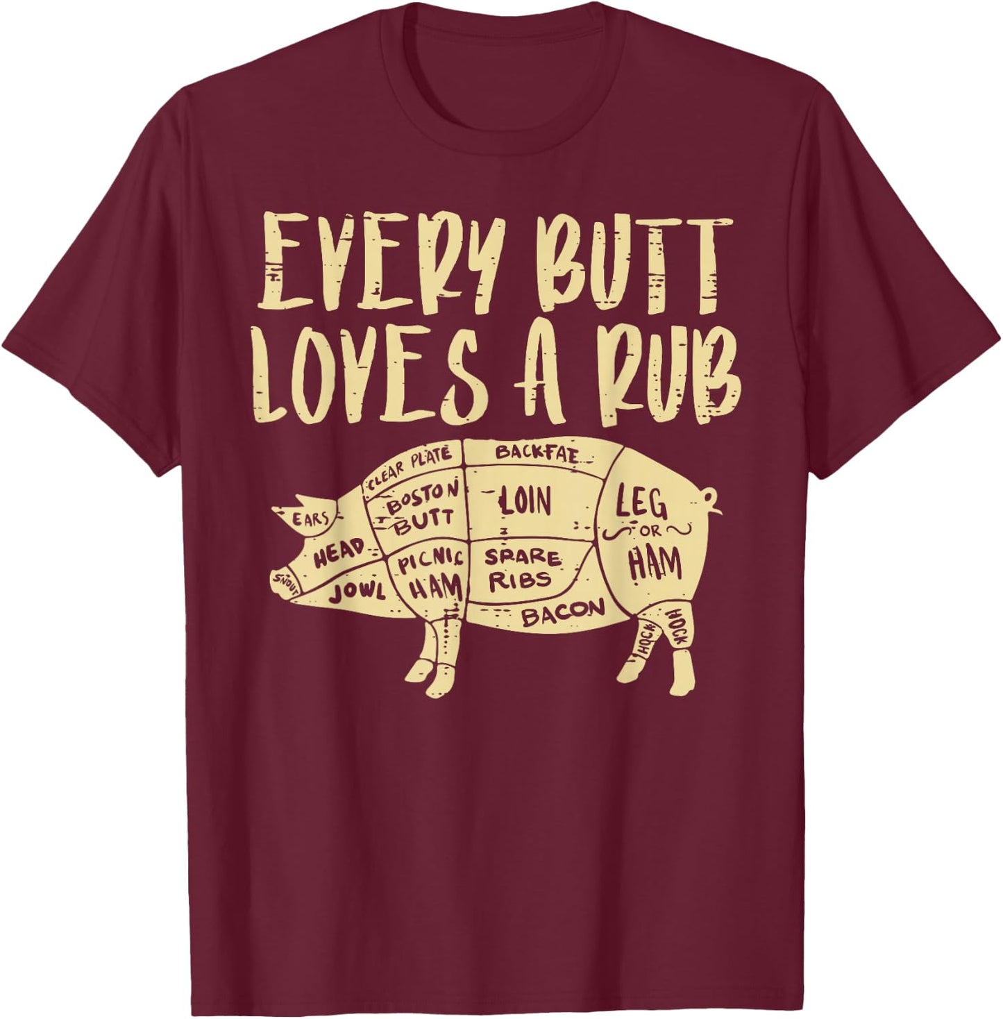Every Butt Loves A Rub Funny Pork Bbq Grill Grilling Smoking T-Shirt - T-Shirt | Maroon
