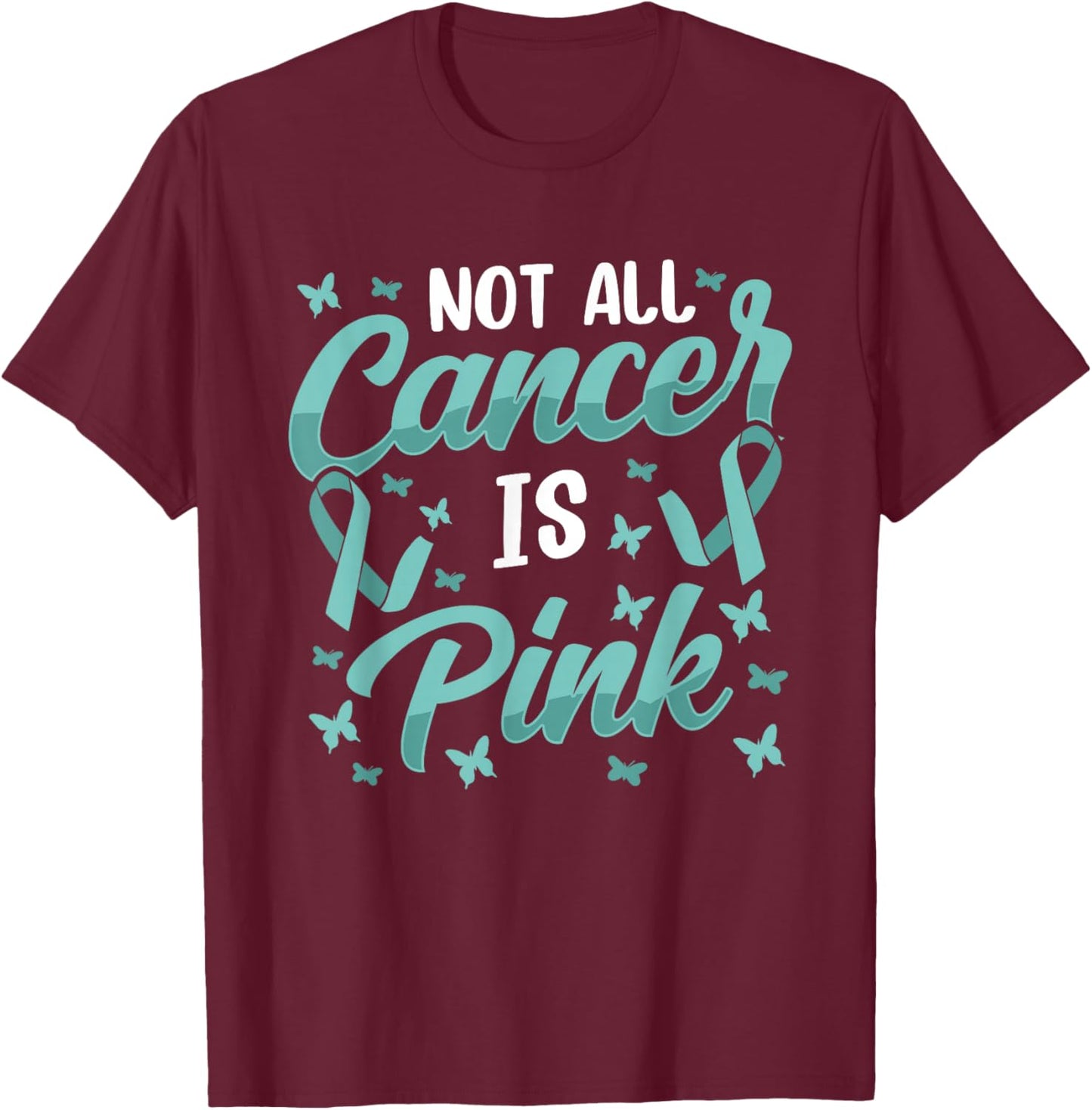 Not all cancer is pink Ovarian Cancer Awareness T-Shirt - T-Shirt | Maroon