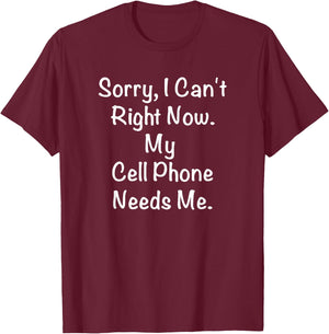 Sorry, I Can't Right Now. My Cell Phone Needs Me. T-Shirt - T-Shirt | Maroon