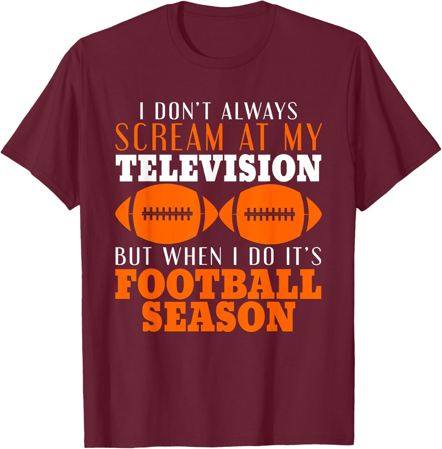 I Don't Scream At My Television But It's Football Season T-Shirt - T-Shirt | Maroon