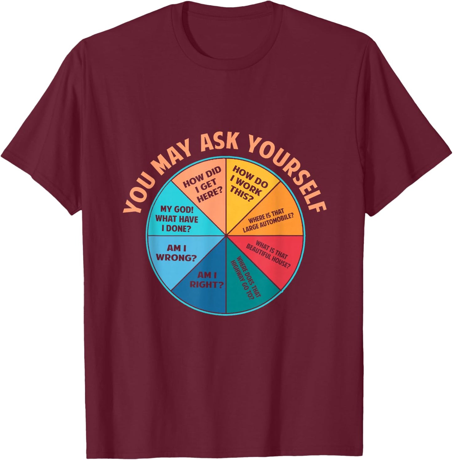 You May Ask Yourself Once In A Lifetime Pie Chart T-Shirt - T-Shirt | Maroon