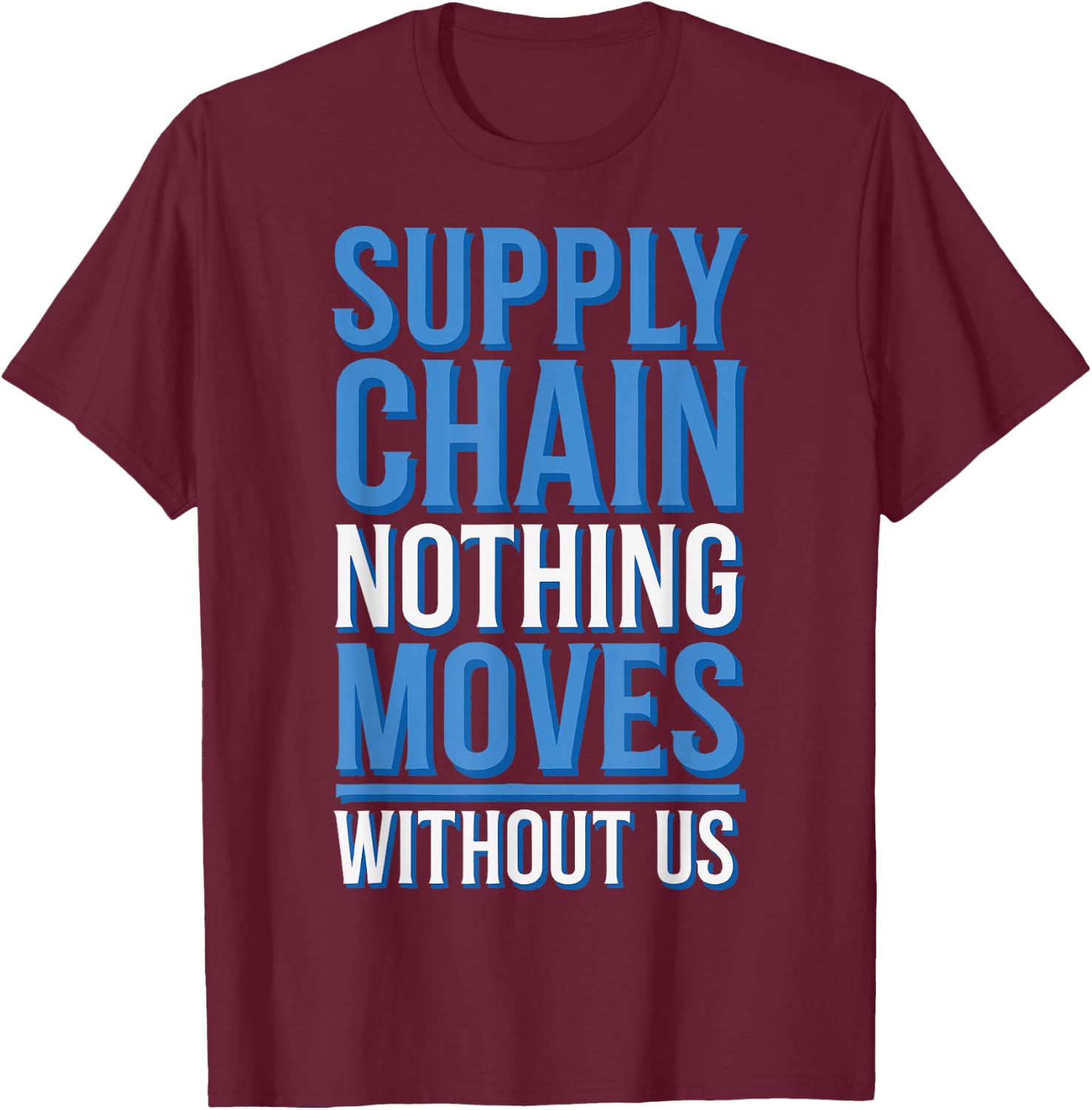 Supply Chain Nothing Moves Without Us T-Shirt - T-Shirt | Maroon